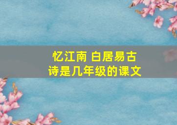 忆江南 白居易古诗是几年级的课文